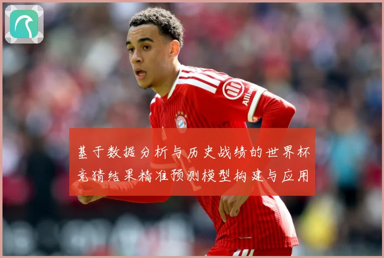 基于数据分析与历史战绩的世界杯竞猜结果精准预测模型构建与应用研究