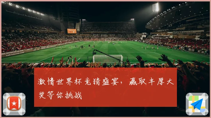 激情世界杯竞猜盛宴，赢取丰厚大奖等你挑战