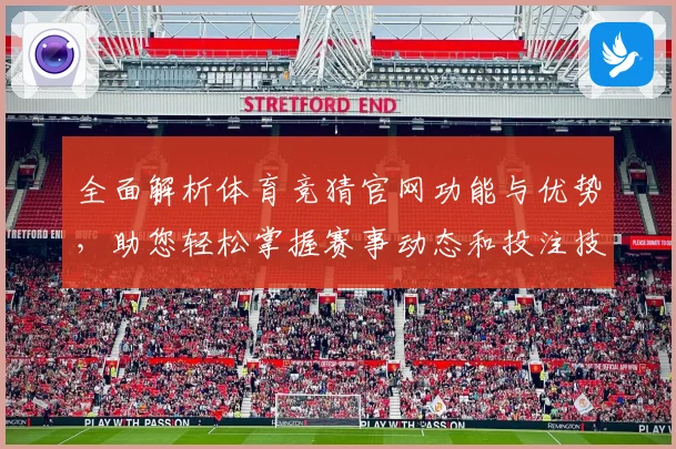 全面解析体育竞猜官网功能与优势，助您轻松掌握赛事动态和投注技巧