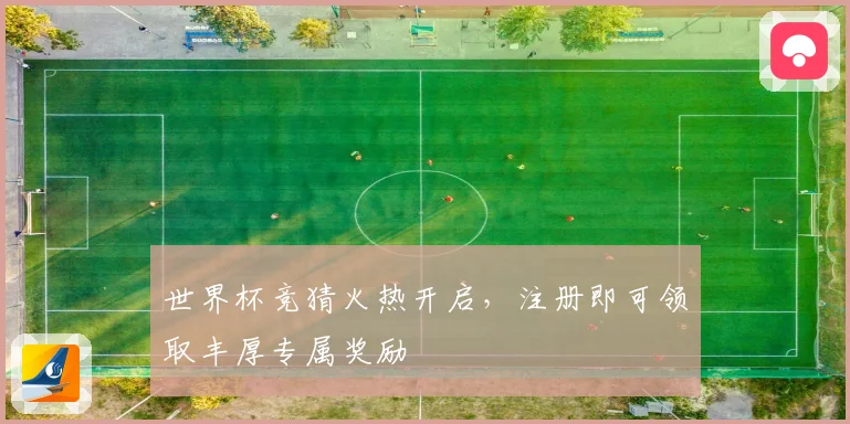 世界杯竞猜火热开启，注册即可领取丰厚专属奖励