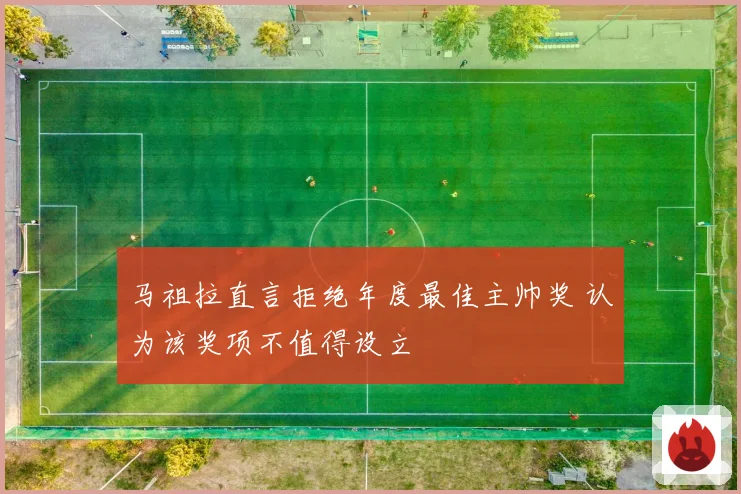 马祖拉直言拒绝年度最佳主帅奖 认为该奖项不值得设立