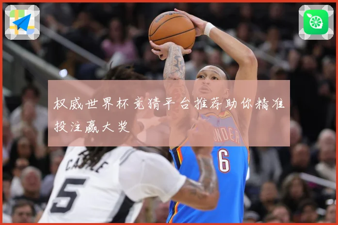 权威世界杯竞猜平台推荐助你精准投注赢大奖