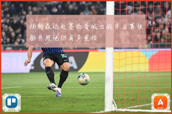 杨瀚森远赴墨西哥城出战季后赛快船弃用他仍肩负重任