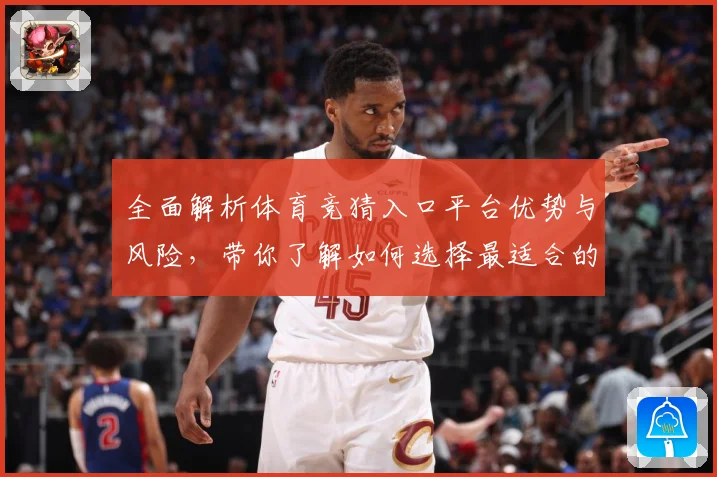 全面解析体育竞猜入口平台优势与风险，带你了解如何选择最适合的投注方式