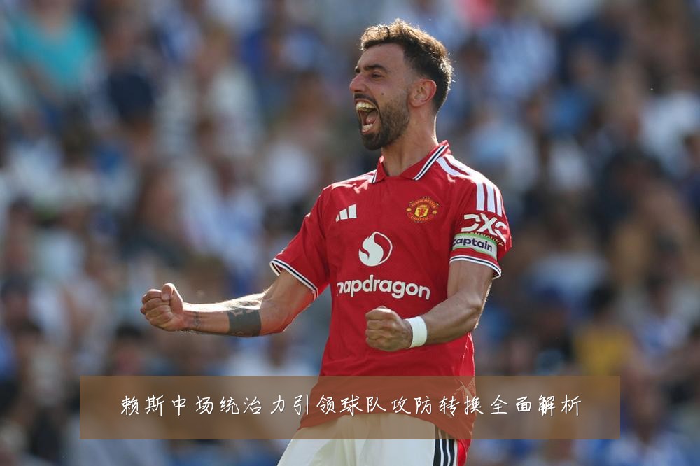 赖斯中场统治力引领球队攻防转换全面解析