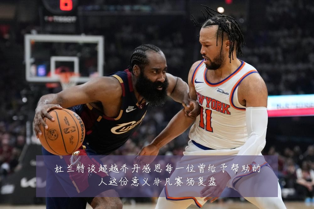杜兰特谈超越乔丹感恩每一位曾给予帮助的人这份意义非凡赛场复盘